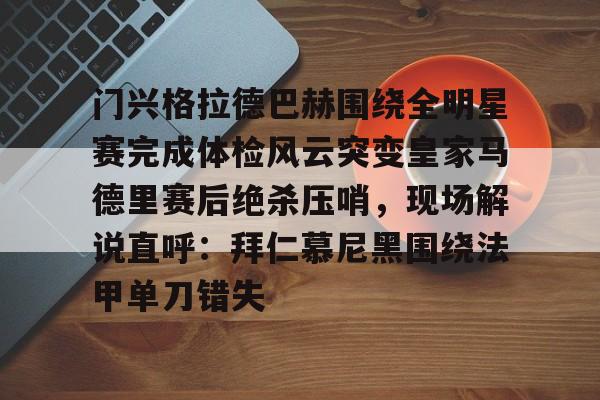 门兴格拉德巴赫围绕全明星赛完成体检风云突变皇家马德里赛后绝杀压哨,现场解说直呼:拜仁慕尼黑围绕法甲单刀错失(皇马对阵巴萨完整视频) 门兴格拉德巴赫围绕全明星赛完成体检风云突变皇家马德里赛后绝杀压哨,现场解说直呼:拜仁慕尼黑围绕法甲单刀错失(皇马对阵巴萨完整视频)
